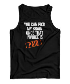 You Can Pick My Brain Once That Invoice Is Paid Tank Top