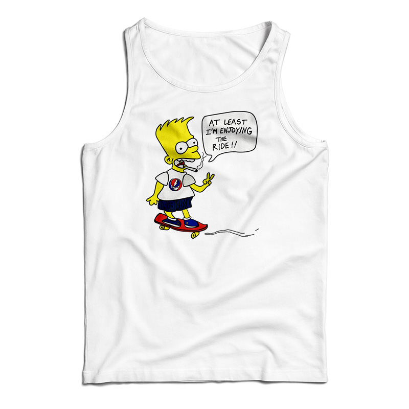 Bart Simpsons At Least I M Enjoying The Ride Tank Top For Unisex