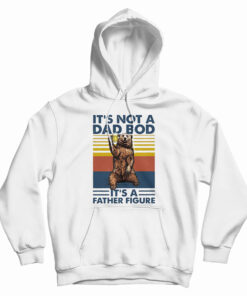 Bear It's Not A Dad Bod It's A Father Figure Hoodie