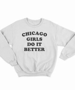 Chicago Girls Do It Better Sweatshirt