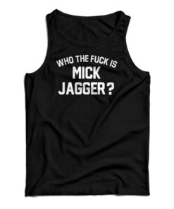 Who the Fuck is Mick Jagger Tank Top