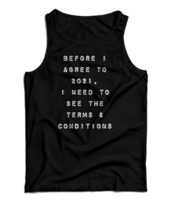 Before I Agree To 2021 I Need To See The Terms And Conditions Tank Top