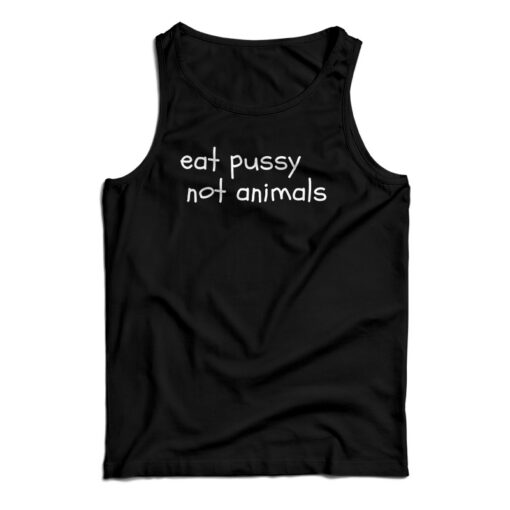 Eat Pussy Not Animals Funny Tank Top