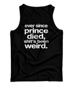 Ever Since Prince Died Shit's Been Weird Tank Top
