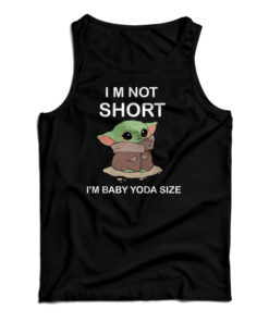 I’m Not Short I’m Baby Yoda Size Tank Top