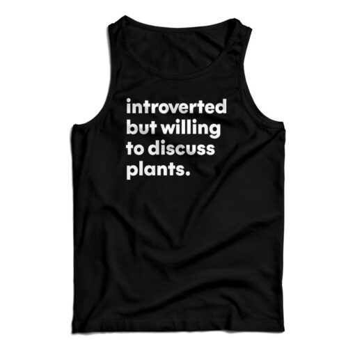 Introverted But Willing To Discuss Plants Tank Top