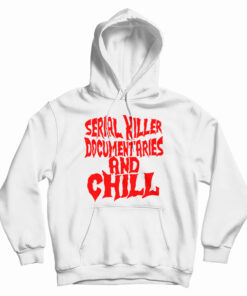 Serial Killer Documentary And Chill Hoodie