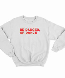 Be Danced Or Dance Sweatshirt