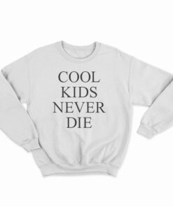 Cool Kids Never Die Sweatshirt