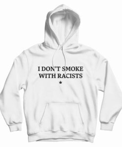 I Don't Smoke With Racists Funny Hoodie