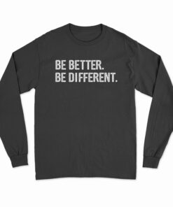 Be Better Be Different Long Sleeve T-Shirt