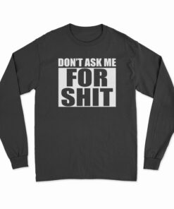 Don't Ask Me For Shit Long Sleeve T-Shirt