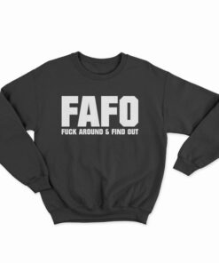 FAFO Fuck Around And Find Out Sweatshirt