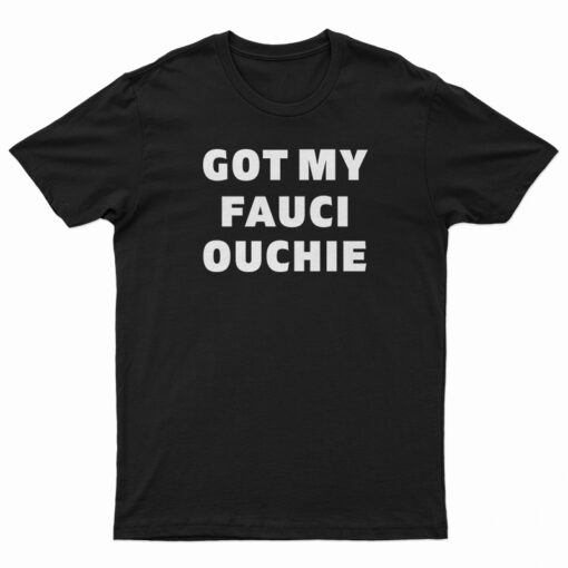 Got My Fauci Ouchie T-Shirt