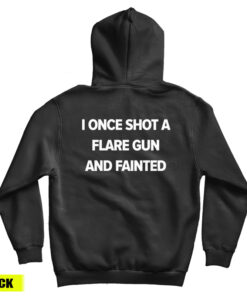 I Once Shot A Flare Gun And Fainted Hoodie