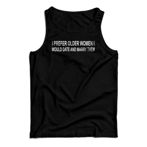I Prefer Older Women I Would Date And Marry Them Tank Top