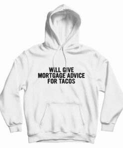 Will Give Mortgage Advice For Tacos Hoodie