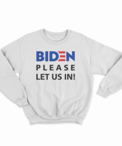 Biden Please Let Us In Sweatshirt