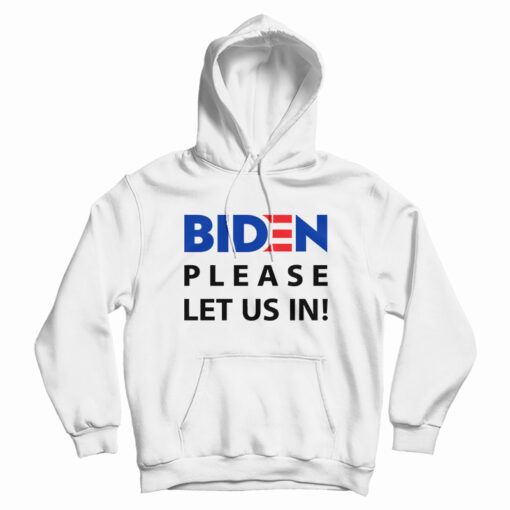 Biden Please Let Us In Hoodie