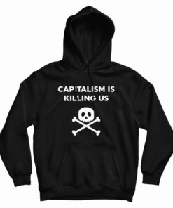 Capitalism Is Killing Us Hoodie