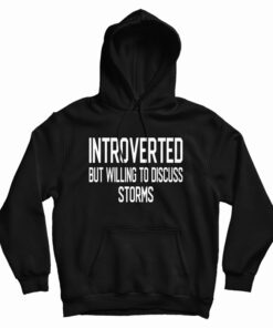 Introverted But Willing To Discuss Storms Hoodie