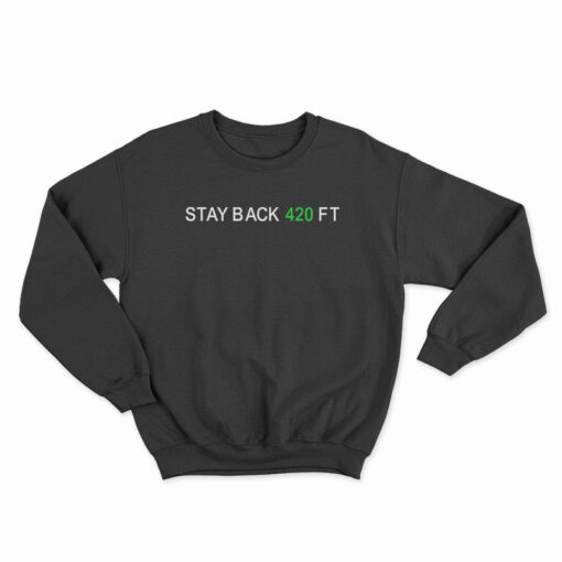 Stay Back 420 Feet Sweatshirt