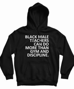 Black Male Teachers Can Do More Than Gym And Discipline Hoodie