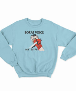 Borat Voice My Wife Sweatshirt