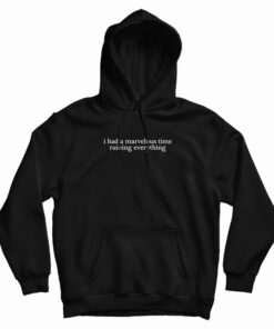 I Had A Marvelous Time Ruining Everything Hoodie