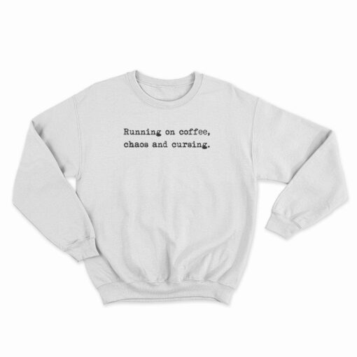 Running On Coffee Chaos And Cursing Sweatshirt