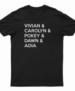 Vivian And Carolyn And Pokey And Dawn And Adia T-Shirt