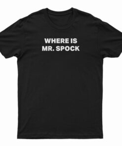 Where Is Mr Spock T-Shirt