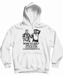 Born To Golf Wind Is A Fuck Hoodie