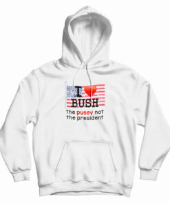 I Love Bush The Pussy Not The President Hoodie