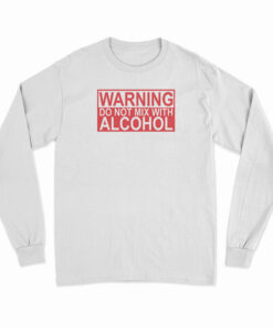 Warning Do Not Mix With Alcohol Long Sleeve T-Shirt