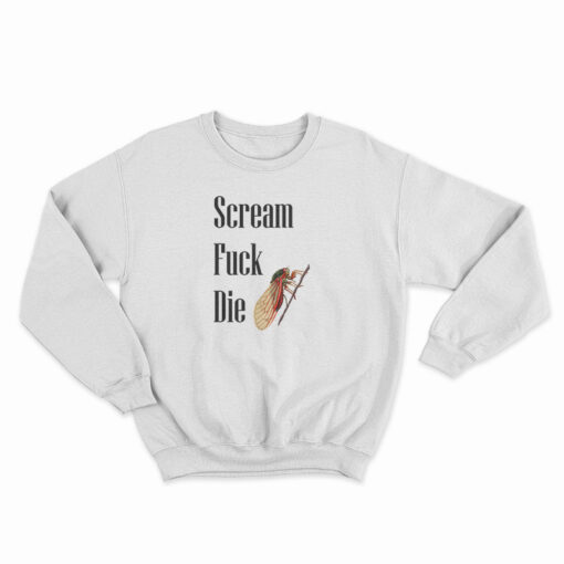 Cicadas Scream Fuck Die Sweatshirt