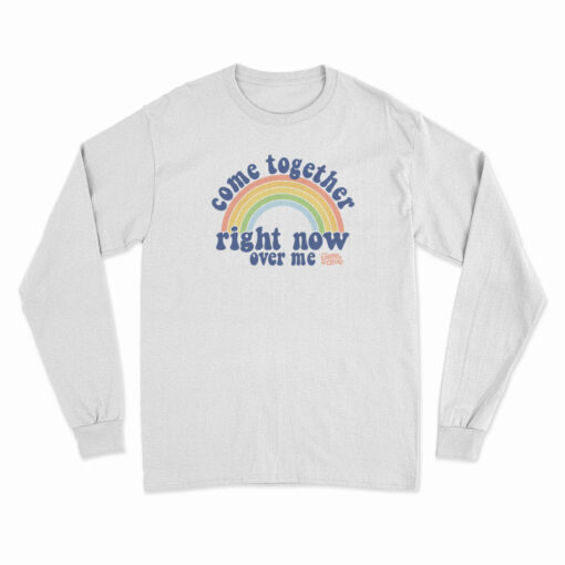 Come Together Right Now Over Me Rainbow Long Sleeve T-Shirt