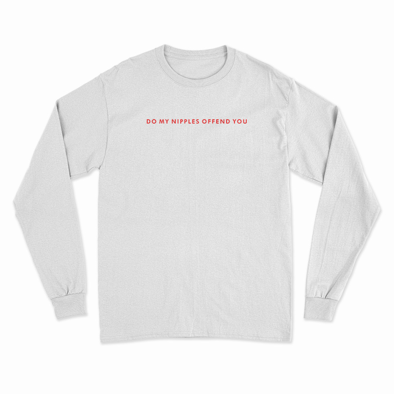 Do My Nipples Offend You Long Sleeve T Shirt 