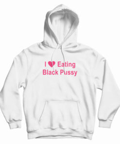 I Love Eating Black Pussy Hoodie