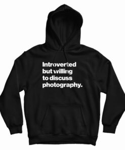Introverted But Willing To Discuss Photography Hoodie