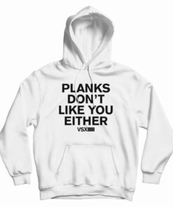 Planks Don’t Like You Either Hoodie