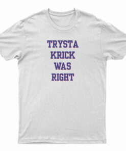 Trysta Krick Was Right T-Shirt