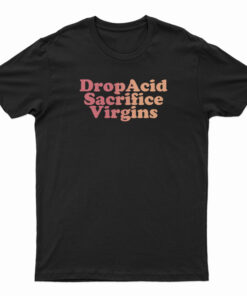 Drop Acid Sacrifice Virgins T-Shirt