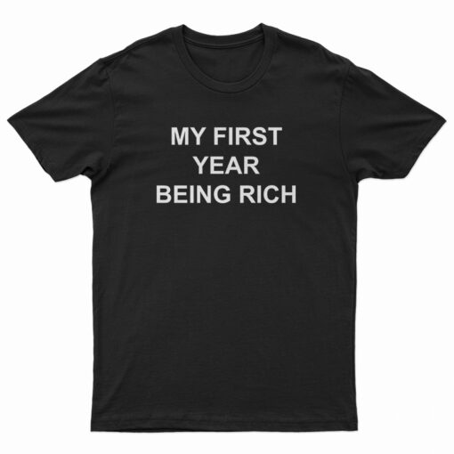 My First Year Being Rich T-Shirt