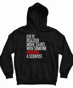 Every Disaster Movie Starts With Someone Ignoring A Scientist Hoodie