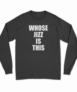 Whose Jizz Is This Long Sleeve T-Shirt
