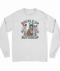 Buckle Up Buttercup Horse Long Sleeve T-Shirt