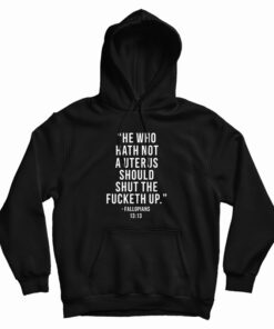 He Who Hath Not A Uterus Should Shut The Fucketh Up Hoodie