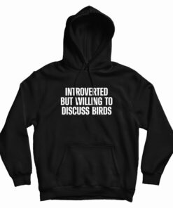 Introverted But Willing To Discuss Birds Hoodie