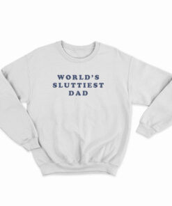 World's Sluttiest Dad Sweatshirt